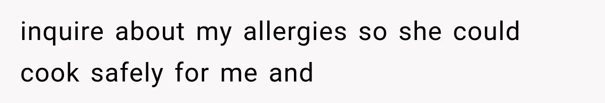 inquire about my allergies so she could cook safely for me and
