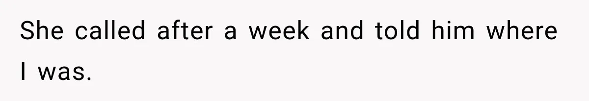 She called after a week and told him where I was.