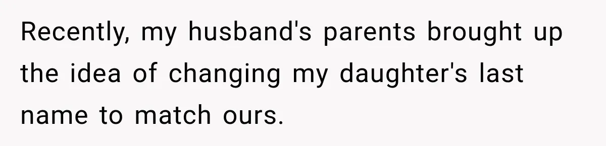 Recently, my husband's parents brought up the idea of changing my daughter's last name to match ours.