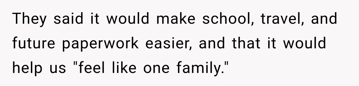 They said it would make school, travel, and future paperwork easier, and that it would help us "feel like one family."