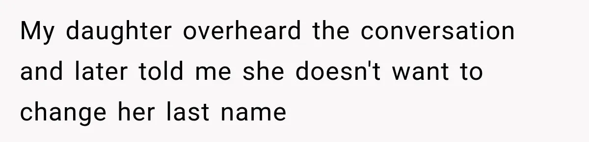 My daughter overheard the conversation and later told me she doesn't want to change her last name