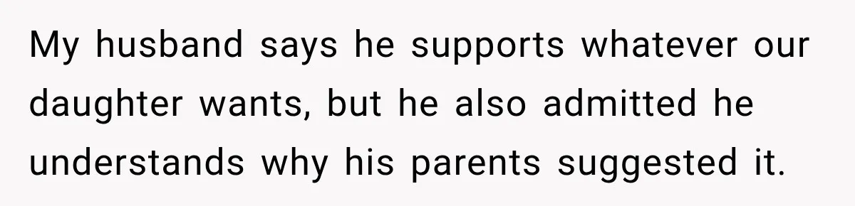 My husband says he supports whatever our daughter wants, but he also admitted he understands why his parents suggested it.