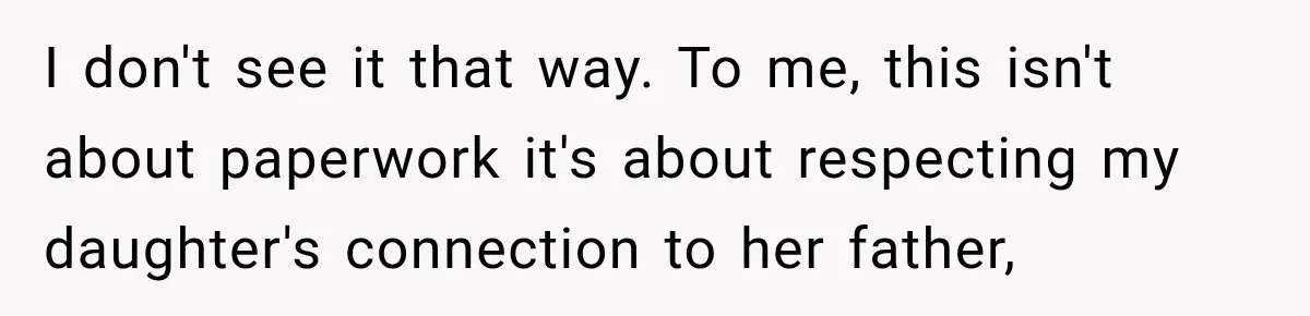 I don't see it that way. To me, this isn't about paperwork it's about respecting my daughter's connection to her father,