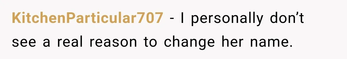 KitchenParticular707 − I personally don’t see a real reason to change her name.