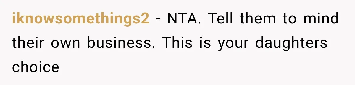 iknowsomethings2 − NTA. Tell them to mind their own business. This is your daughters choice
