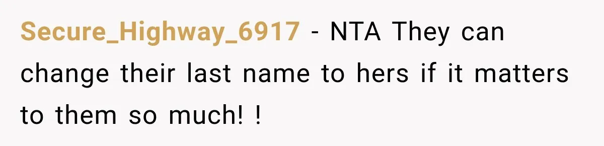 Secure_Highway_6917 − NTA They can change their last name to hers if it matters to them so much! !