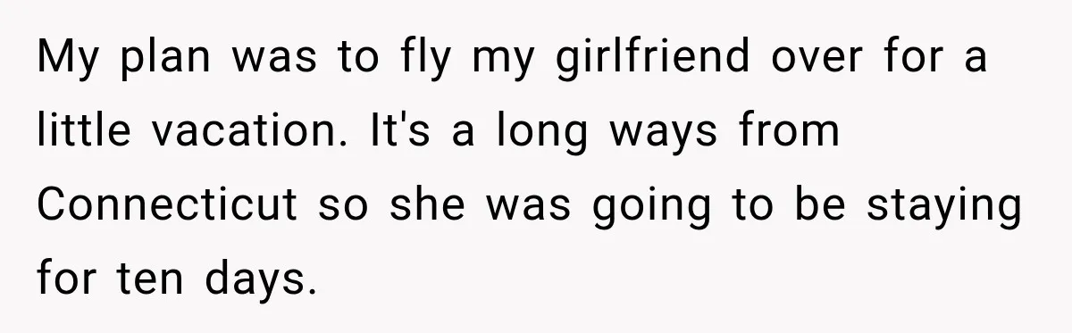 Boyfriend Cancels Luxury Trip After Girlfriend Ends Relationship Before the Vacation My plan was to fly my girlfriend over for a little vacation. It's a long ways from Connecticut so she was going to be staying for ten days.