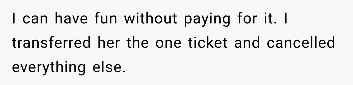 Boyfriend Cancels Luxury Trip After Girlfriend Ends Relationship Before the Vacation I can have fun without paying for it. I transferred her the one ticket and cancelled everything else.