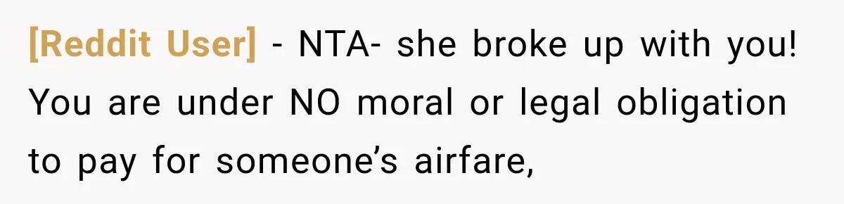 [Reddit User] − NTA- she broke up with you! You are under NO moral or legal obligation to pay for someone’s airfare,