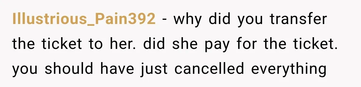 Boyfriend Cancels Luxury Trip After Girlfriend Ends Relationship Before the Vacation Illustrious_Pain392 − why did you transfer the ticket to her. did she pay for the ticket. you should have just cancelled everything