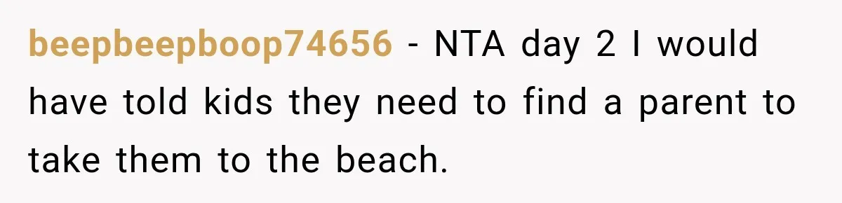 beepbeepboop74656 − NTA day 2 I would have told kids they need to find a parent to take them to the beach.