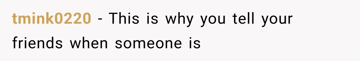 tmink0220 − This is why you tell your friends when someone is