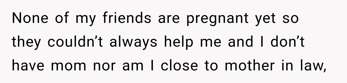 Husband Makes Their Nanny Quit After Repeatedly Crossing Boundaries She Clearly Set None of my friends are pregnant yet so they couldn’t always help me and I don’t have mom nor am I close to mother in law,