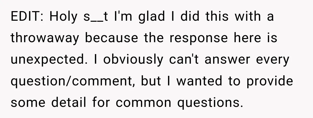 EDIT: Holy s__t I'm glad I did this with a throwaway because the response here is unexpected. I obviously can't answer every question/comment, but I wanted to provide some detail...