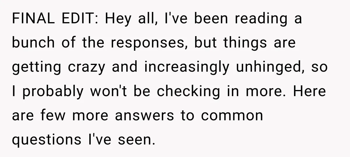 FINAL EDIT: Hey all, I've been reading a bunch of the responses, but things are getting crazy and increasingly unhinged, so I probably won't be checking in more. Here are...