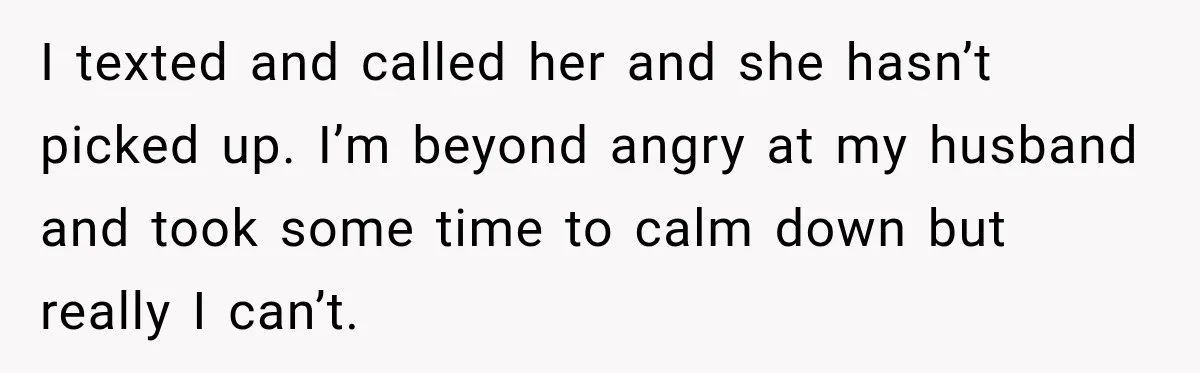 Husband Makes Their Nanny Quit After Repeatedly Crossing Boundaries She Clearly Set I texted and called her and she hasn’t picked up. I’m beyond angry at my husband and took some time to calm down but really I can’t.