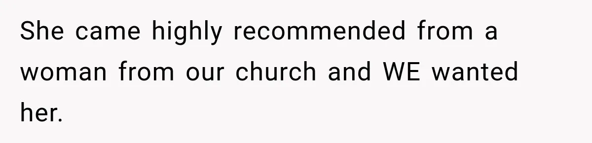 Husband Makes Their Nanny Quit After Repeatedly Crossing Boundaries She Clearly Set She came highly recommended from a woman from our church and WE wanted her.