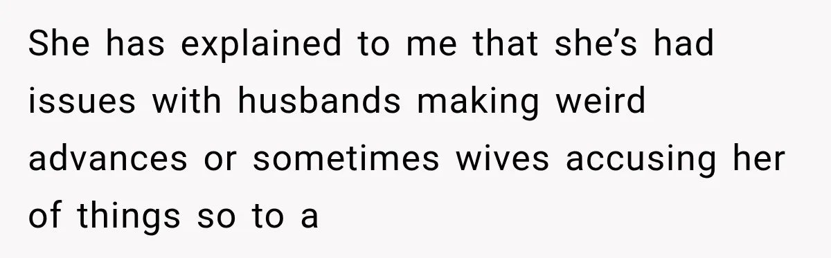 Husband Makes Their Nanny Quit After Repeatedly Crossing Boundaries She Clearly Set She has explained to me that she’s had issues with husbands making weird advances or sometimes wives accusing her of things so to a