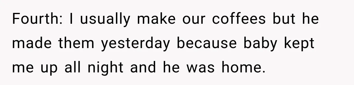 Husband Makes Their Nanny Quit After Repeatedly Crossing Boundaries She Clearly Set Fourth: I usually make our coffees but he made them yesterday because baby kept me up all night and he was home.