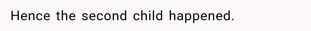 Husband Makes Their Nanny Quit After Repeatedly Crossing Boundaries She Clearly Set Hence the second child happened.