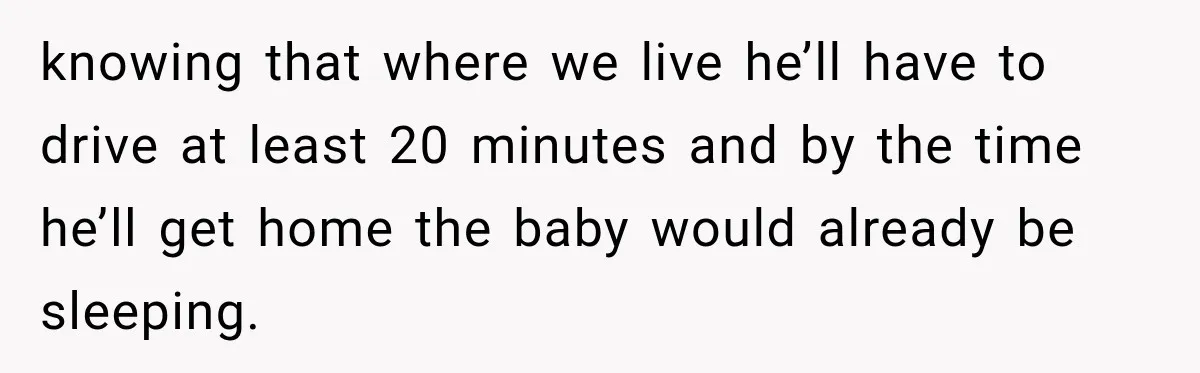 Husband Makes Their Nanny Quit After Repeatedly Crossing Boundaries She Clearly Set knowing that where we live he’ll have to drive at least 20 minutes and by the time he’ll get home the baby would already be sleeping.