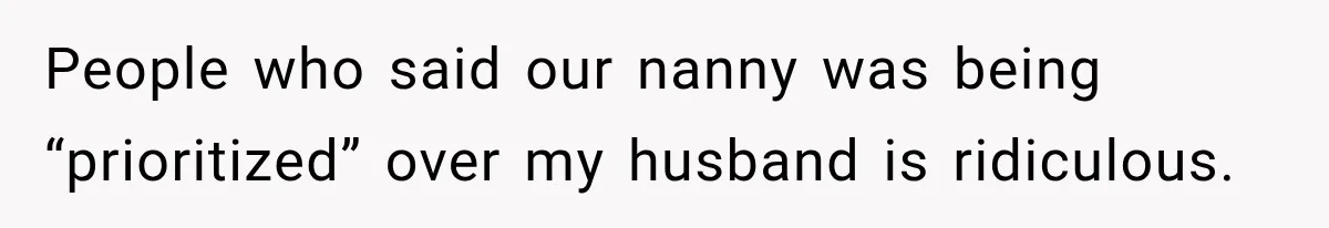 Husband Makes Their Nanny Quit After Repeatedly Crossing Boundaries She Clearly Set People who said our nanny was being “prioritized” over my husband is ridiculous.