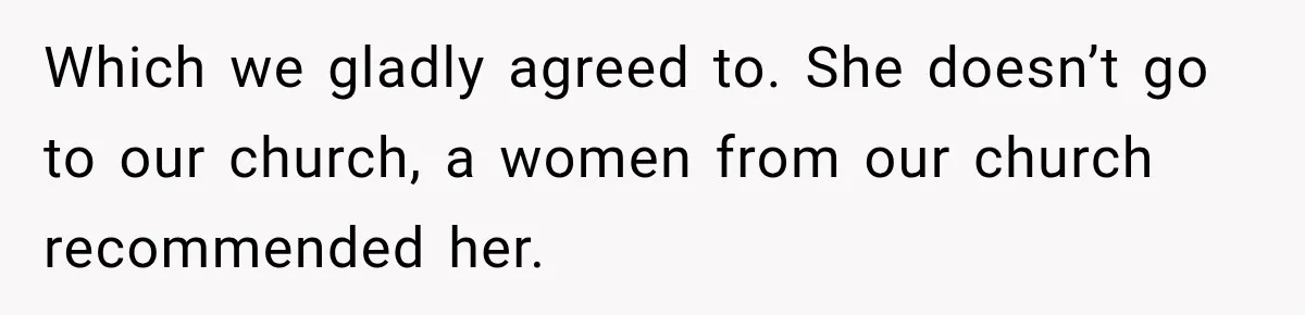 Husband Makes Their Nanny Quit After Repeatedly Crossing Boundaries She Clearly Set Which we gladly agreed to. She doesn’t go to our church, a women from our church recommended her.