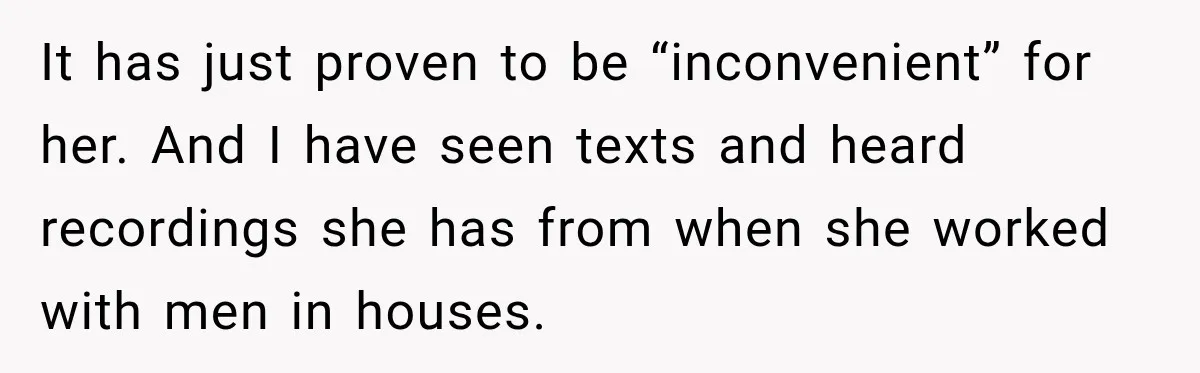 Husband Makes Their Nanny Quit After Repeatedly Crossing Boundaries She Clearly Set It has just proven to be “inconvenient” for her. And I have seen texts and heard recordings she has from when she worked with men in houses.
