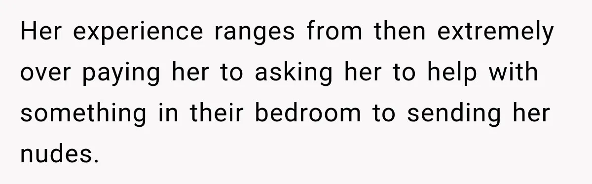 Husband Makes Their Nanny Quit After Repeatedly Crossing Boundaries She Clearly Set Her experience ranges from then extremely over paying her to asking her to help with something in their bedroom to sending her nudes.
