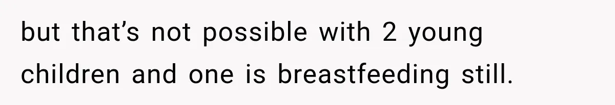 Husband Makes Their Nanny Quit After Repeatedly Crossing Boundaries She Clearly Set but that’s not possible with 2 young children and one is breastfeeding still.
