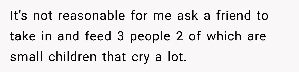 Husband Makes Their Nanny Quit After Repeatedly Crossing Boundaries She Clearly Set It’s not reasonable for me ask a friend to take in and feed 3 people 2 of which are small children that cry a lot.