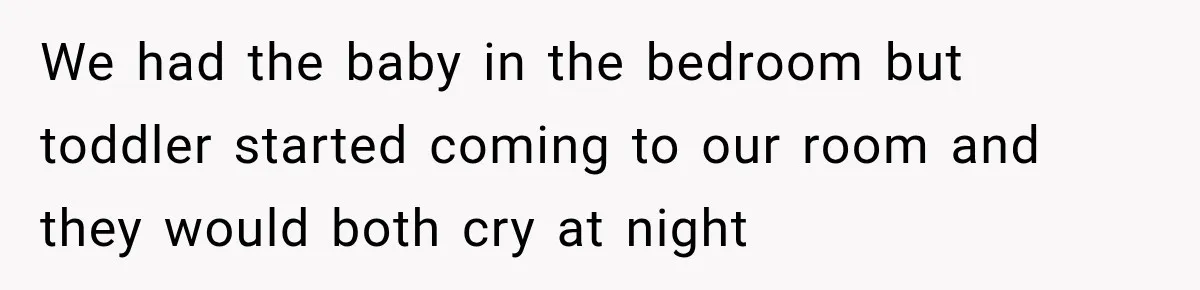 Husband Makes Their Nanny Quit After Repeatedly Crossing Boundaries She Clearly Set We had the baby in the bedroom but toddler started coming to our room and they would both cry at night