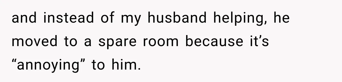 Husband Makes Their Nanny Quit After Repeatedly Crossing Boundaries She Clearly Set and instead of my husband helping, he moved to a spare room because it’s “annoying” to him.