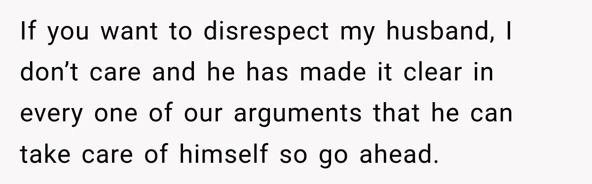 Husband Makes Their Nanny Quit After Repeatedly Crossing Boundaries She Clearly Set If you want to disrespect my husband, I don’t care and he has made it clear in every one of our arguments that he can take care of himself so...