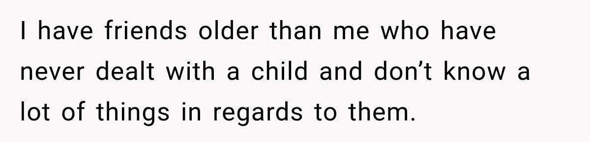 Husband Makes Their Nanny Quit After Repeatedly Crossing Boundaries She Clearly Set I have friends older than me who have never dealt with a child and don’t know a lot of things in regards to them.