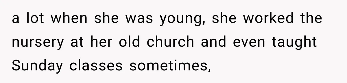 Husband Makes Their Nanny Quit After Repeatedly Crossing Boundaries She Clearly Set a lot when she was young, she worked the nursery at her old church and even taught Sunday classes sometimes,