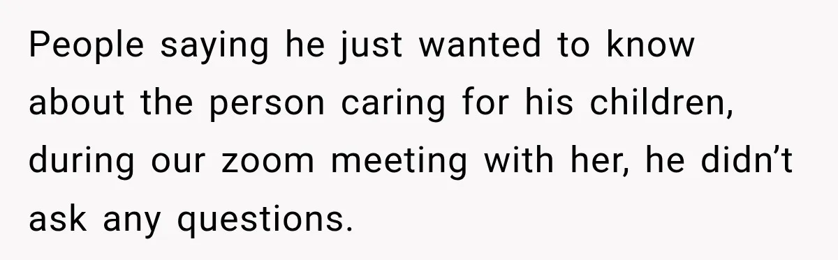 Husband Makes Their Nanny Quit After Repeatedly Crossing Boundaries She Clearly Set People saying he just wanted to know about the person caring for his children, during our zoom meeting with her, he didn’t ask any questions.