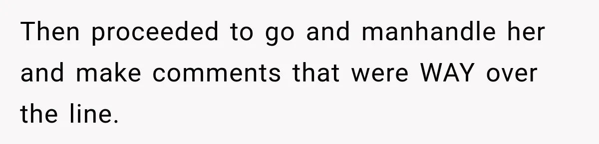 Husband Makes Their Nanny Quit After Repeatedly Crossing Boundaries She Clearly Set Then proceeded to go and manhandle her and make comments that were WAY over the line.