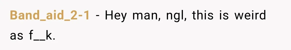 Band_aid_2-1 − Hey man, ngl, this is weird as f__k.