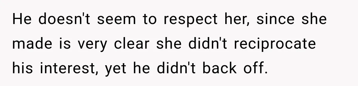 Husband Makes Their Nanny Quit After Repeatedly Crossing Boundaries She Clearly Set He doesn't seem to respect her, since she made is very clear she didn't reciprocate his interest, yet he didn't back off.