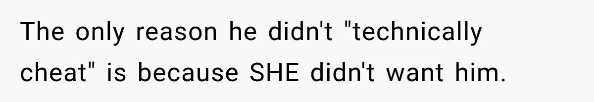 Husband Makes Their Nanny Quit After Repeatedly Crossing Boundaries She Clearly Set The only reason he didn't "technically cheat" is because SHE didn't want him.