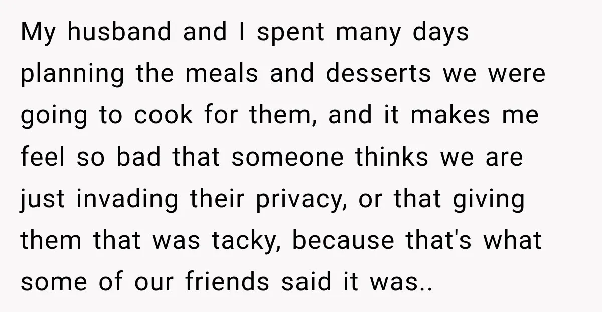 Couple Spends Days Preparing Meals For Friends, Then Gets Criticized For Being “Too Involved” My husband and I spent many days planning the meals and desserts we were going to cook for them, and it makes me feel so bad that someone thinks we...
