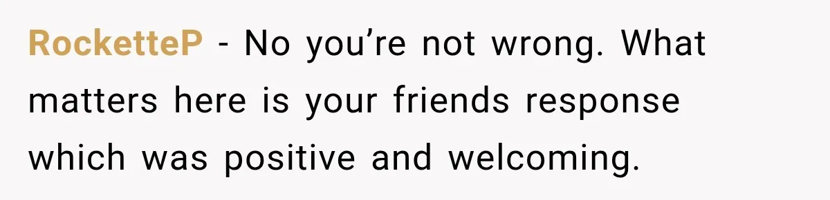 Couple Spends Days Preparing Meals For Friends, Then Gets Criticized For Being “Too Involved” RocketteP − No you’re not wrong. What matters here is your friends response which was positive and welcoming.