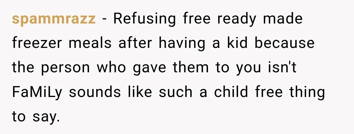 Couple Spends Days Preparing Meals For Friends, Then Gets Criticized For Being “Too Involved” spammrazz − Refusing free ready made freezer meals after having a kid because the person who gave them to you isn't FaMiLy sounds like such a child free thing to...