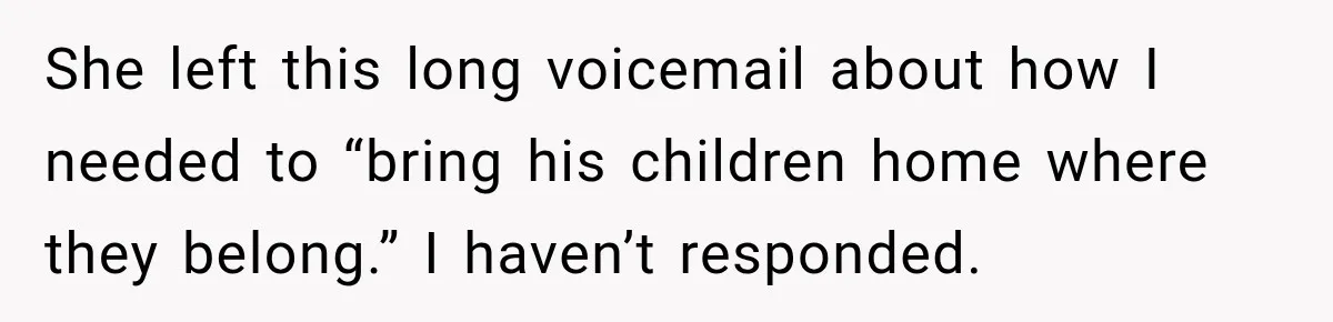 UPDATE: Why One Mom Stayed at Her Sister’s After Her Husband Missed Their Son’s Birth She left this long voicemail about how I needed to “bring his children home where they belong.” I haven’t responded.