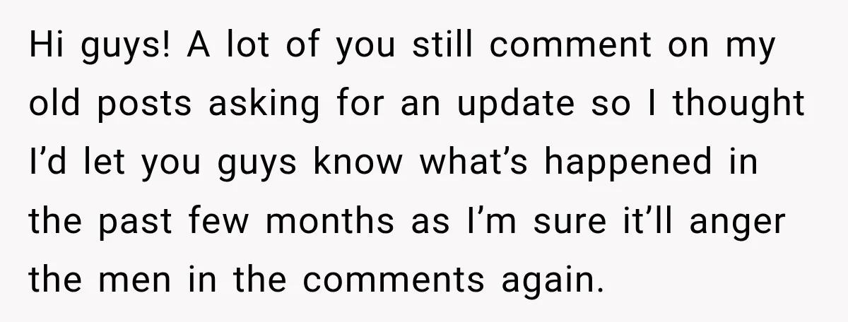 Hi guys! A lot of you still comment on my old posts asking for an update so I thought I’d let you guys know what’s happened in the past few...