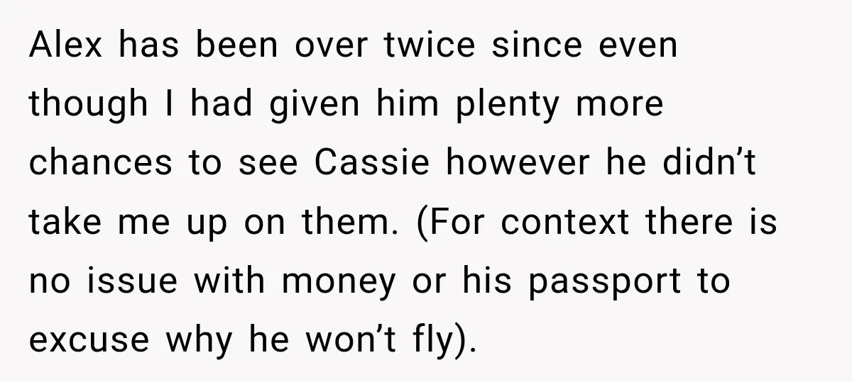 Alex has been over twice since even though I had given him plenty more chances to see Cassie however he didn’t take me up on them. (For context there is...