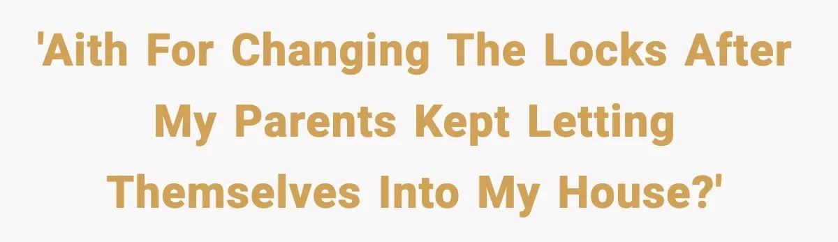 Man Inherits His Late Father’s House, Then Evicts the Mother Who Asked Him to Leave at 17 'AITH for changing the locks after my parents kept letting themselves into my house?'