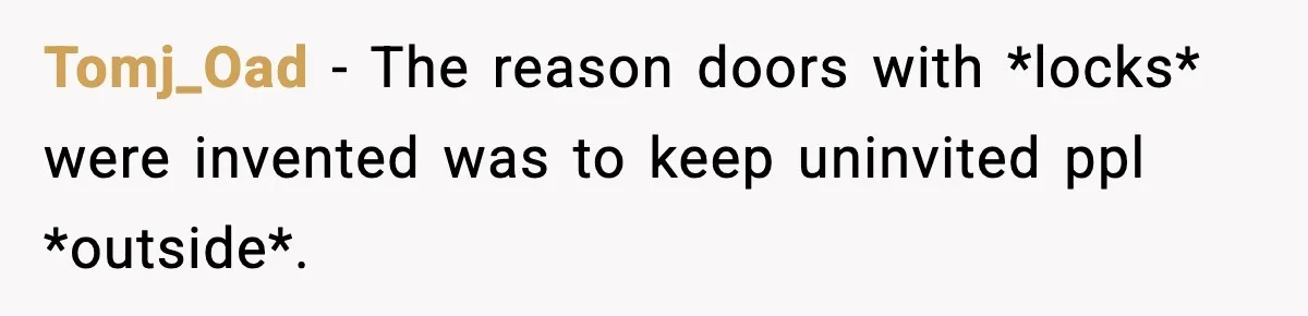 Man Inherits His Late Father’s House, Then Evicts the Mother Who Asked Him to Leave at 17 Tomj_Oad − The reason doors with *locks* were invented was to keep uninvited ppl *outside*.
