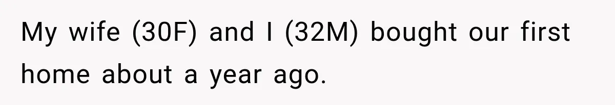Man Inherits His Late Father’s House, Then Evicts the Mother Who Asked Him to Leave at 17 My wife (30F) and I (32M) bought our first home about a year ago.